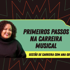 Gestão de Carreira - Primeiros Passos na carreira musical - com Ana GB
