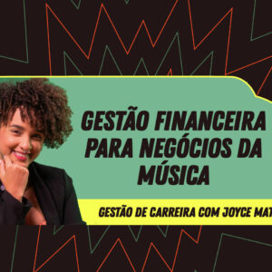Gestão de Carreira - Gestão Financeira para Negócios da Música - com Joyce Matos