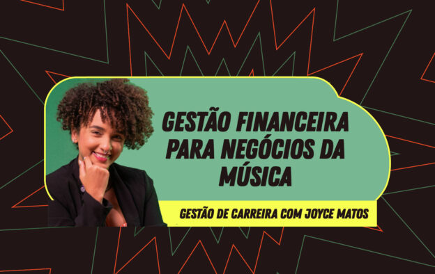 Gestão de Carreira – Gestão Financeira para Negócios da Música – com Joyce Matos