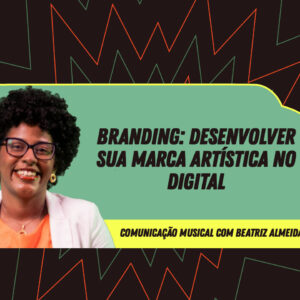 Comunicação Musical - Branding: Desenvolver sua marca artística no digital - com Beatriz Almeida