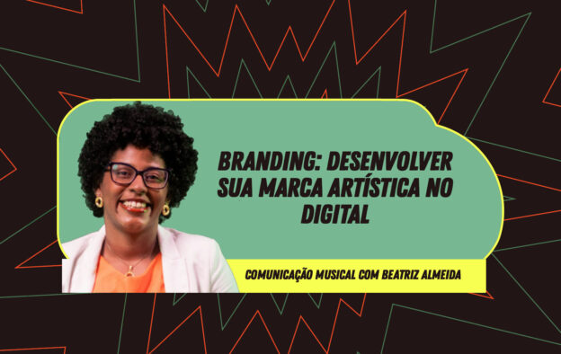 Comunicação Musical – Branding: Desenvolver sua marca artística no digital – com Beatriz Almeida