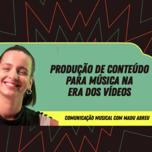 Comunicação Musical - Produção de conteúdo para música na era dos vídeos - com Madu Abreu