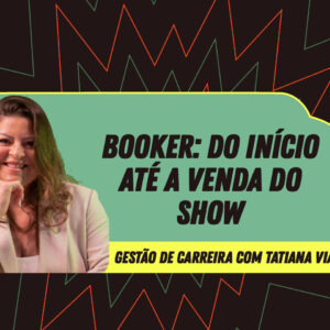 Gestão de Carreira - Booker: do início até a venda do show - com Tatiana Viana