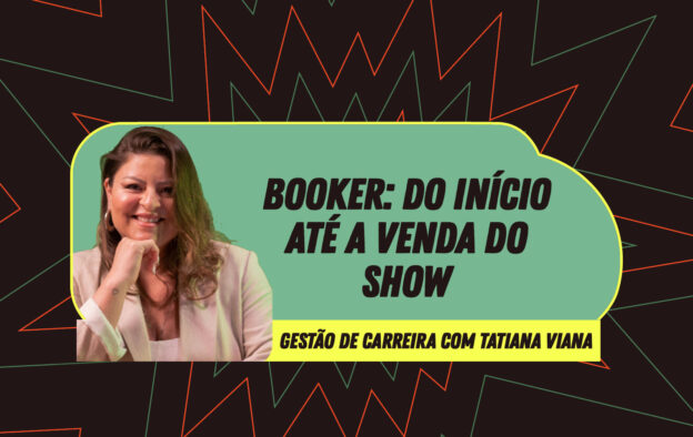 Gestão de Carreira – Booker: do início até a venda do show – com Tatiana Viana