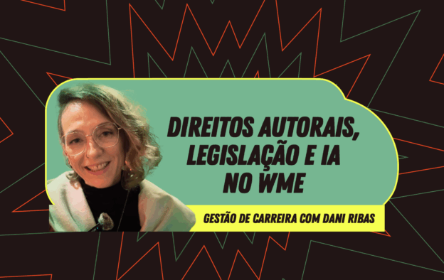 Direitos Autorais, legislação e IA com Dani Ribas no WME